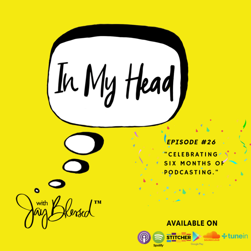 Jay Blessed celebrates six months podcasting milestone in Ep. 26 of IN MY HEAD with Jay Blessed. 