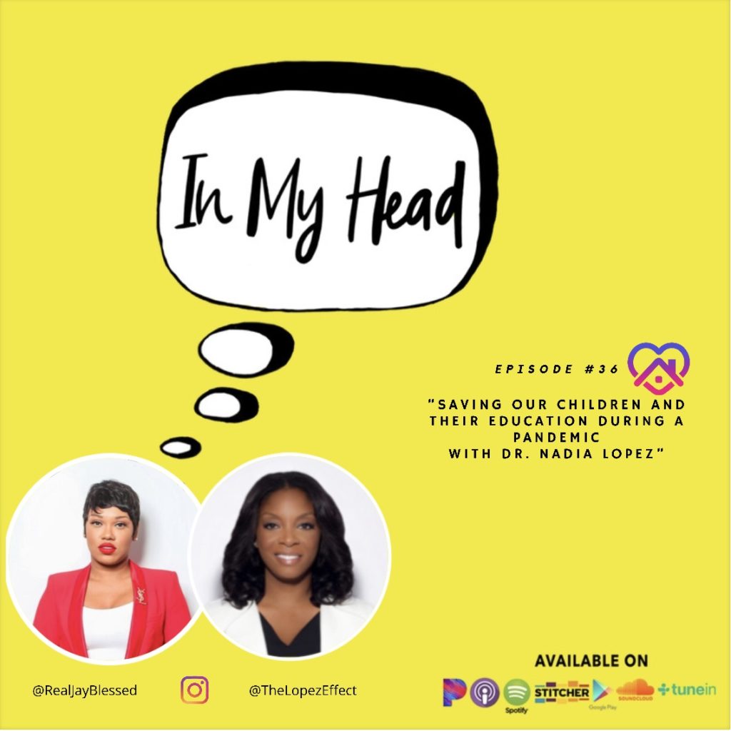 Dr. Nadia Lopez students, homeschooling, and the effects of COVID19 during this limited series on IN MY HEAD podcast.