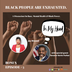 "Black People Are Exhausted," the title of IN MY HEAD Bonus Ep.3, featuring NYS Senator, Kevin Parker. 