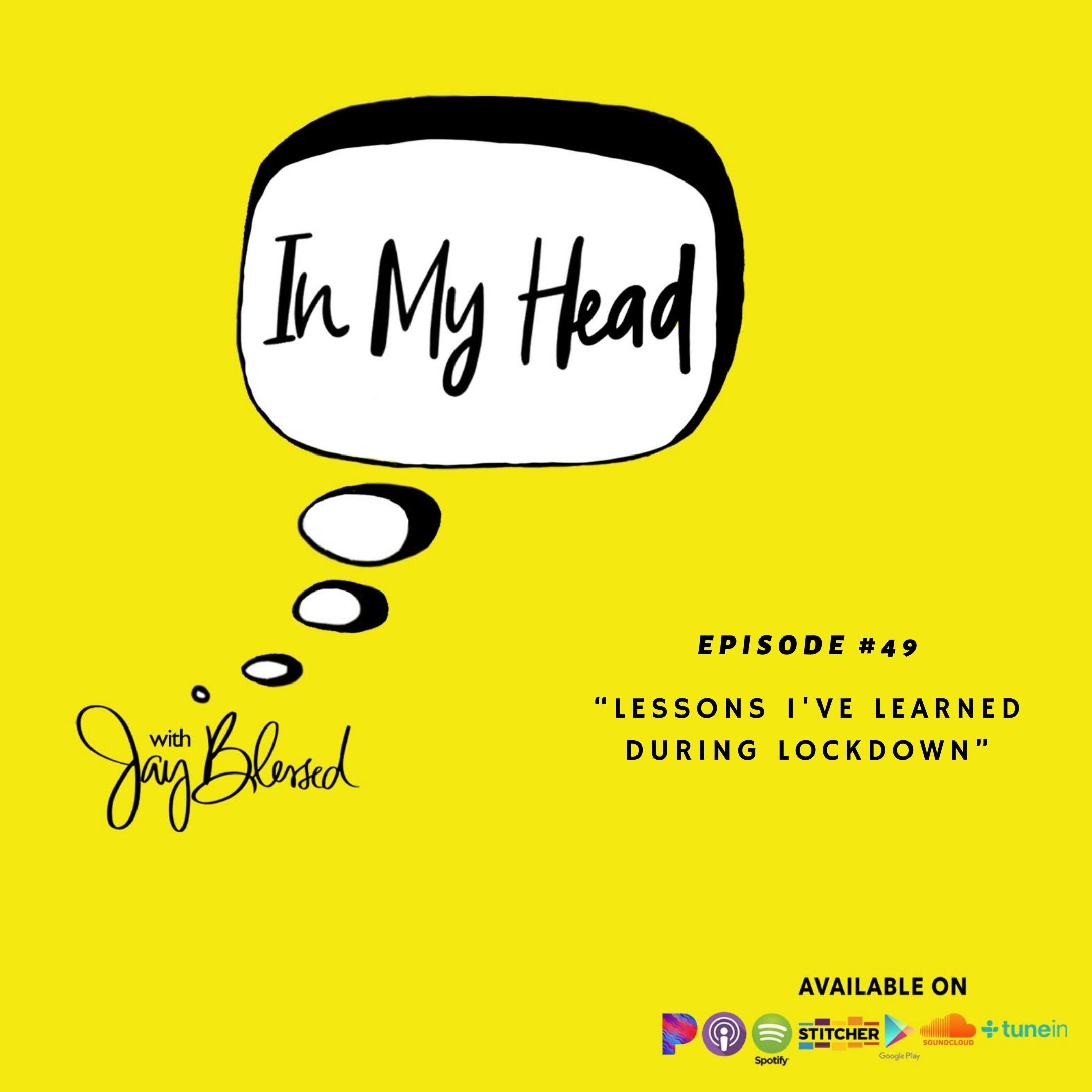 IN MY HEAD with Jay Blessed Ep. 49 features the Caribbean podcaster in a solo episode discussing the lessons she's learned during lockdown.