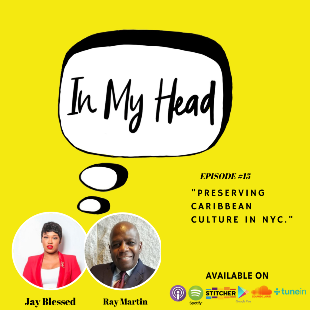 Keeping NYC's West Indian / Caribbean Culture Alive with Ray Martin on Caribbean podcast "IN MY HEAD with Jay Blessed" Ep. 15 - “Preserving Caribbean Culture in NYC.” 